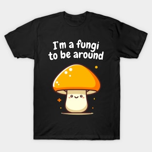 I'm a Fungi to be around | Fungitarian | Funny | Mushroom | Mycology | Foraging T-Shirt